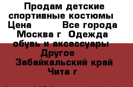 Продам детские спортивные костюмы › Цена ­ 250 - Все города, Москва г. Одежда, обувь и аксессуары » Другое   . Забайкальский край,Чита г.